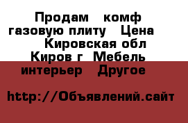 Продам 2-комф. газовую плиту › Цена ­ 500 - Кировская обл., Киров г. Мебель, интерьер » Другое   